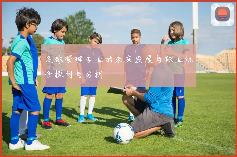 足球管理专业的未来发展与职业机会探讨与分析